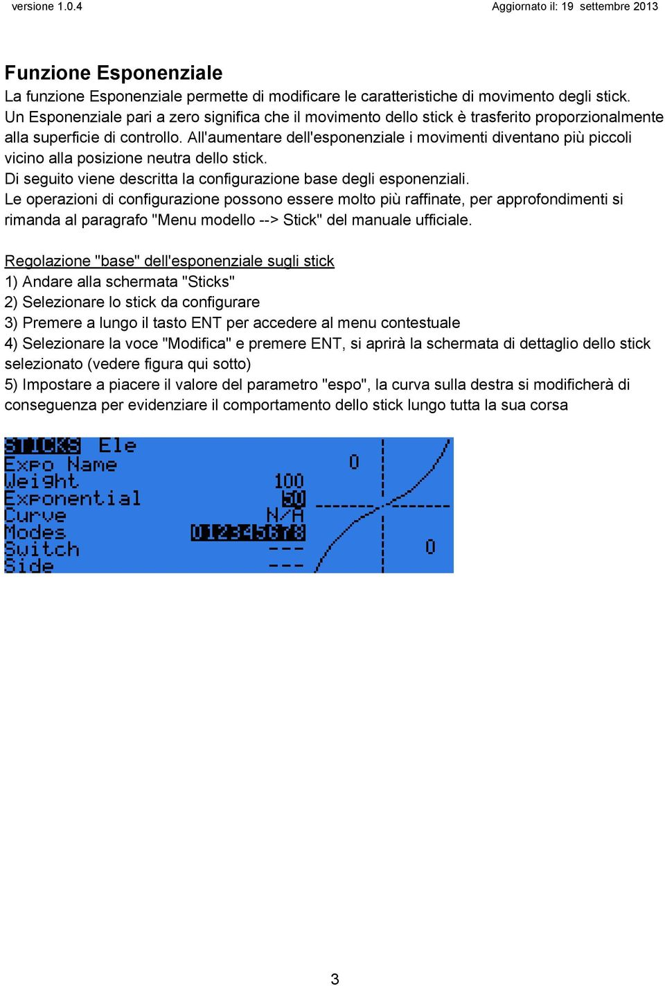 All'aumentare dell'esponenziale i movimenti diventano più piccoli vicino alla posizione neutra dello stick. Di seguito viene descritta la configurazione base degli esponenziali.