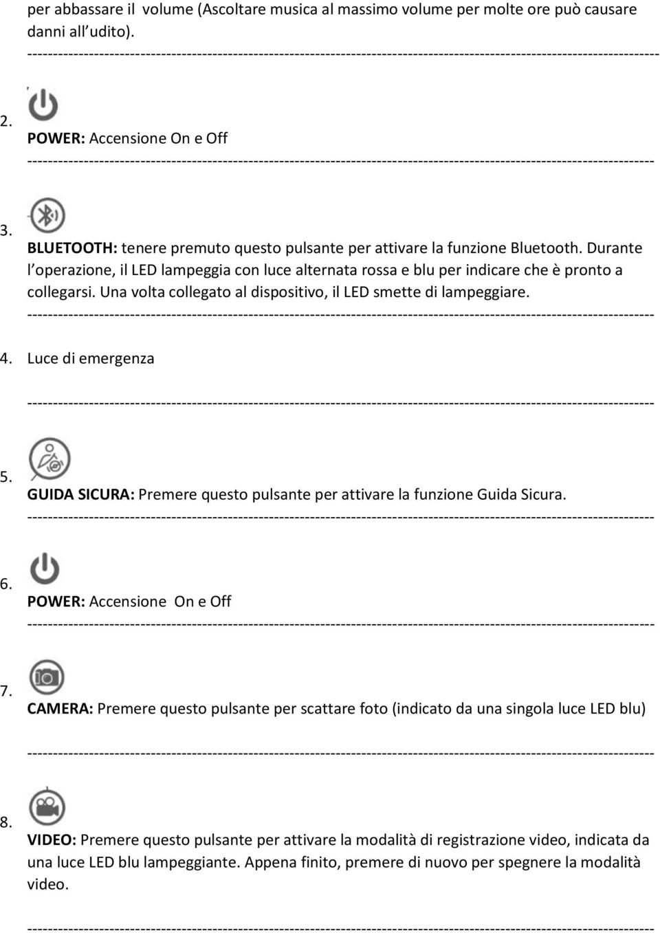 Una volta collegato al dispositivo, il LED smette di lampeggiare. 4. Luce di emergenza 5. GUIDA SICURA: Premere questo pulsante per attivare la funzione Guida Sicura. 6. POWER: Accensione On e Off 7.