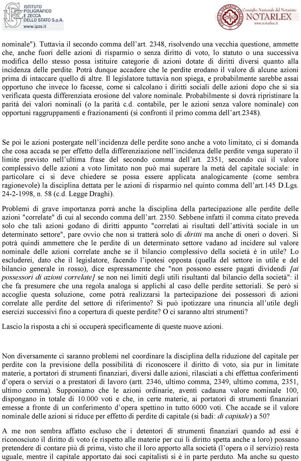 azioni dotate di diritti diversi quanto alla incidenza delle perdite. Potrà dunque accadere che le perdite erodano il valore di alcune azioni prima di intaccare quello di altre.