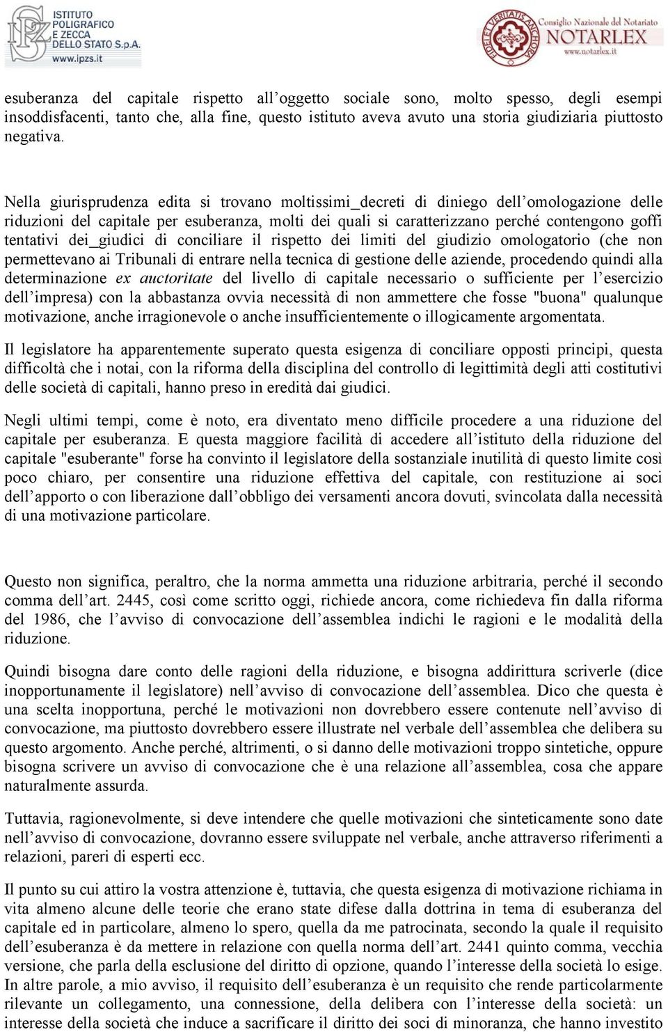 dei giudici di conciliare il rispetto dei limiti del giudizio omologatorio (che non permettevano ai Tribunali di entrare nella tecnica di gestione delle aziende, procedendo quindi alla determinazione