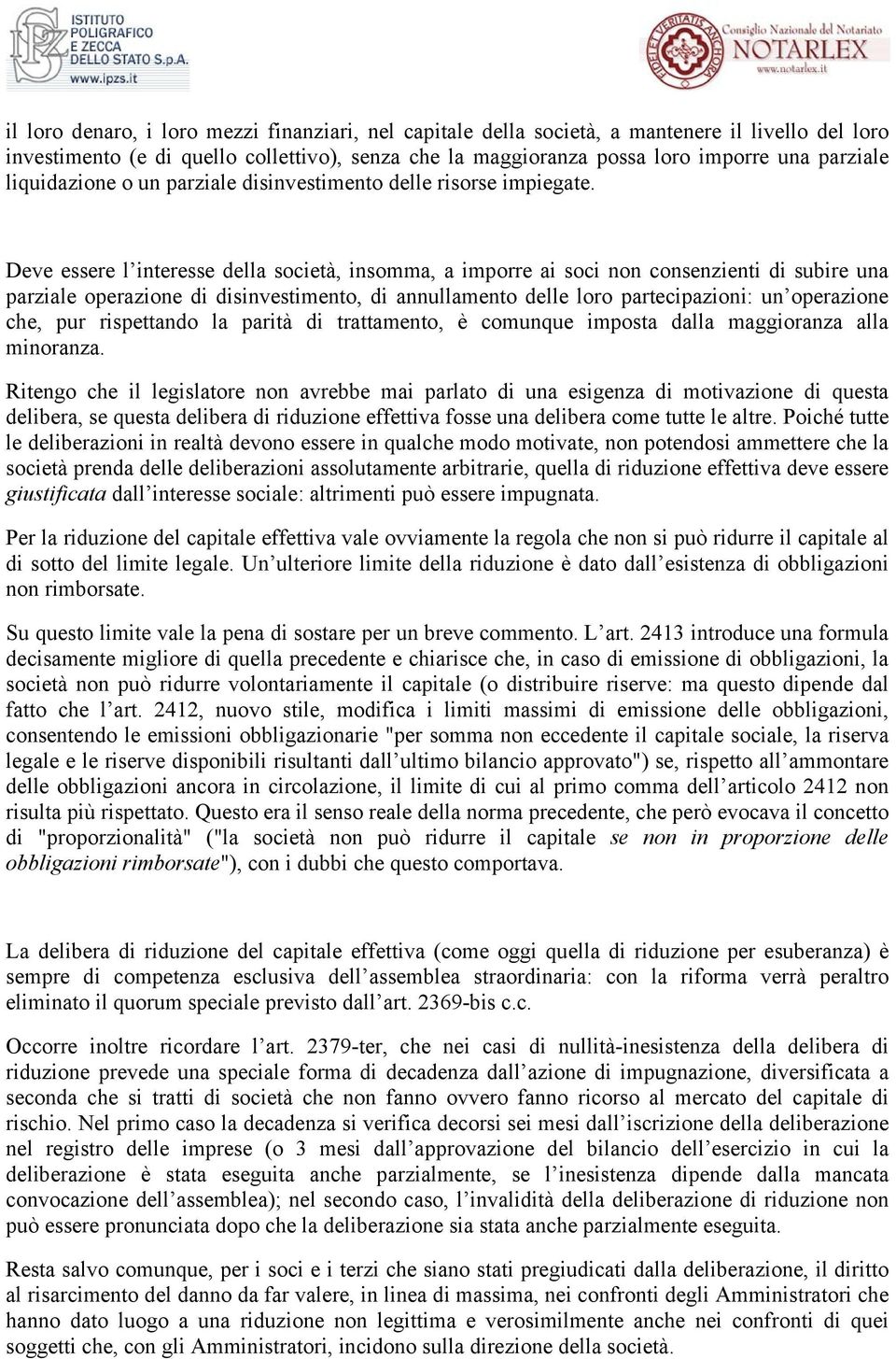 Deve essere l interesse della società, insomma, a imporre ai soci non consenzienti di subire una parziale operazione di disinvestimento, di annullamento delle loro partecipazioni: un operazione che,