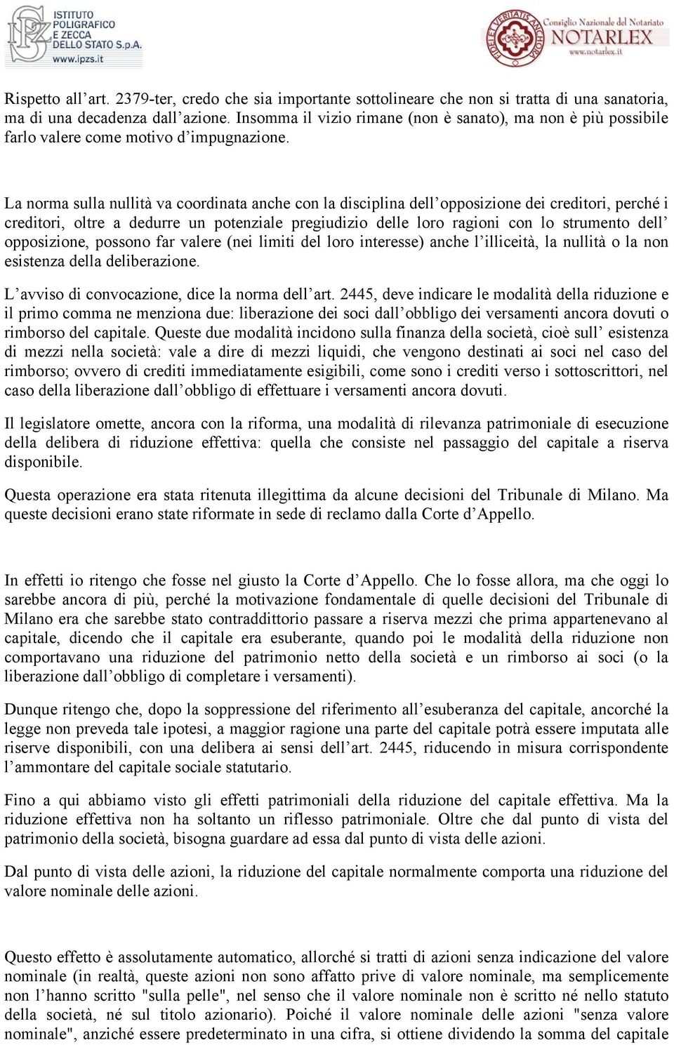 La norma sulla nullità va coordinata anche con la disciplina dell opposizione dei creditori, perché i creditori, oltre a dedurre un potenziale pregiudizio delle loro ragioni con lo strumento dell