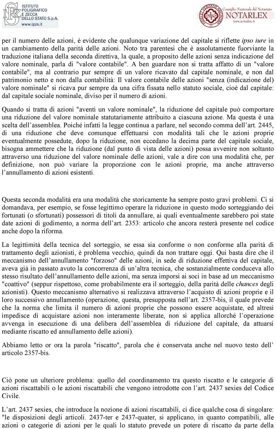 A ben guardare non si tratta affatto di un "valore contabile", ma al contrario pur sempre di un valore ricavato dal capitale nominale, e non dal patrimonio netto e non dalla contabilità: Il valore