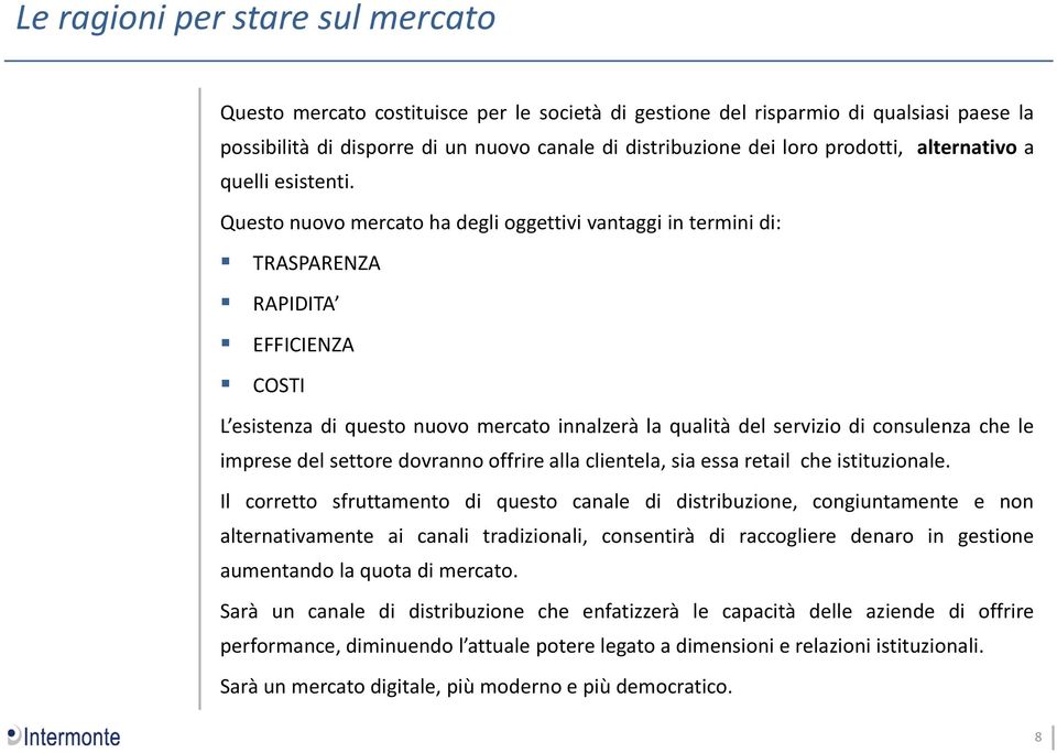 Questo nuovo mercato ha degli oggettivi vantaggi in termini di: TRASPARENZA RAPIDITA EFFICIENZA COSTI L esistenza di questo nuovo mercato innalzerà la qualità del servizio di consulenza che le