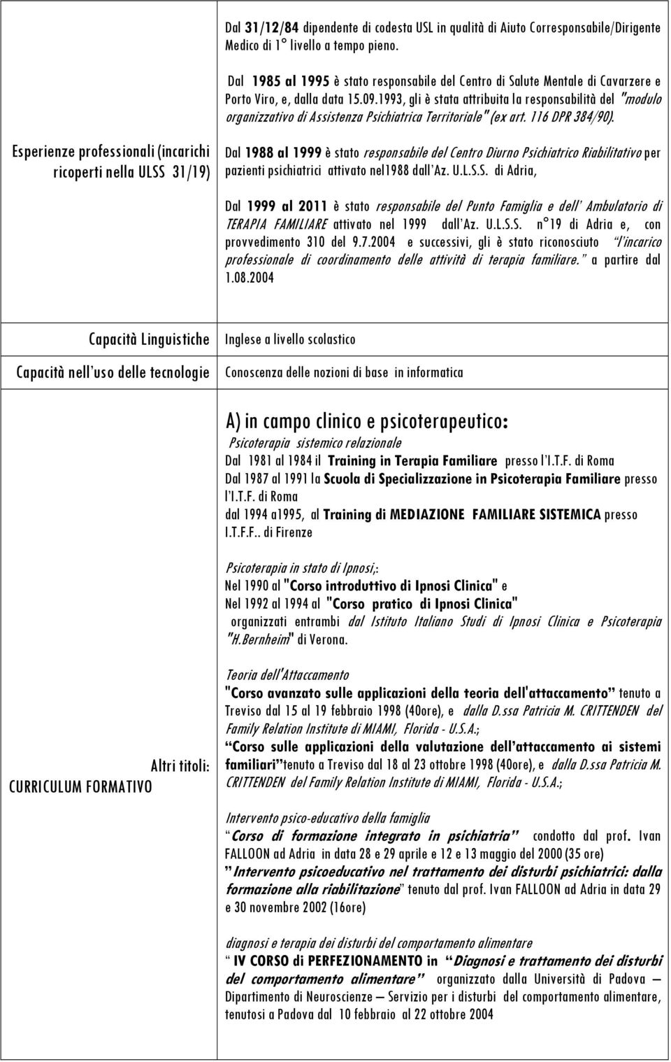 1993, gli è stata attribuita la responsabilità del "modulo organizzativo di Assistenza Psichiatrica Territoriale" (ex art. 116 DPR 384/90).