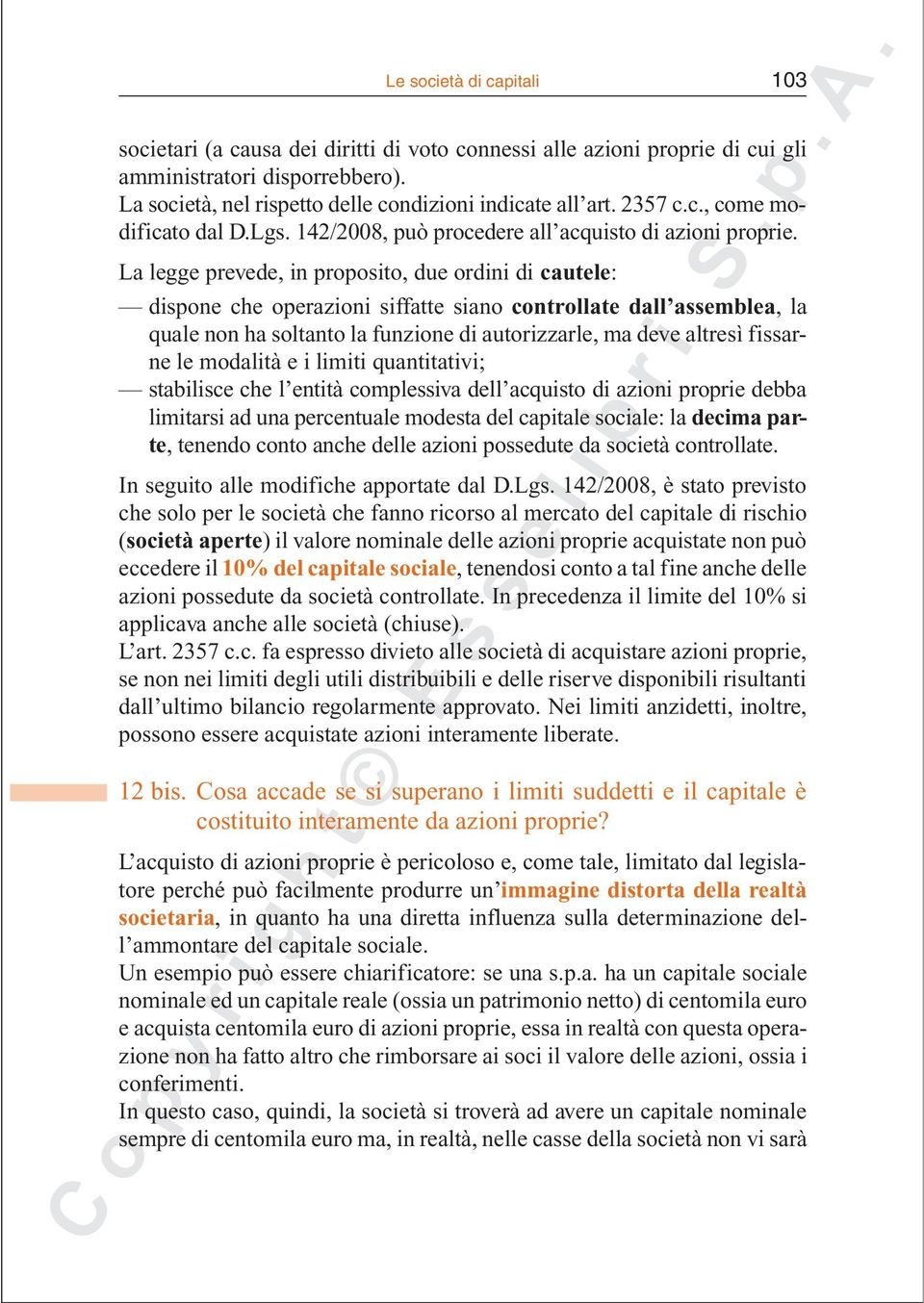 La legge prevede, in proposito, due ordini di cautele: dispone che operazioni siffatte siano controllate dall assemblea, la quale non ha soltanto la funzione di autorizzarle, ma deve altresì fissarne