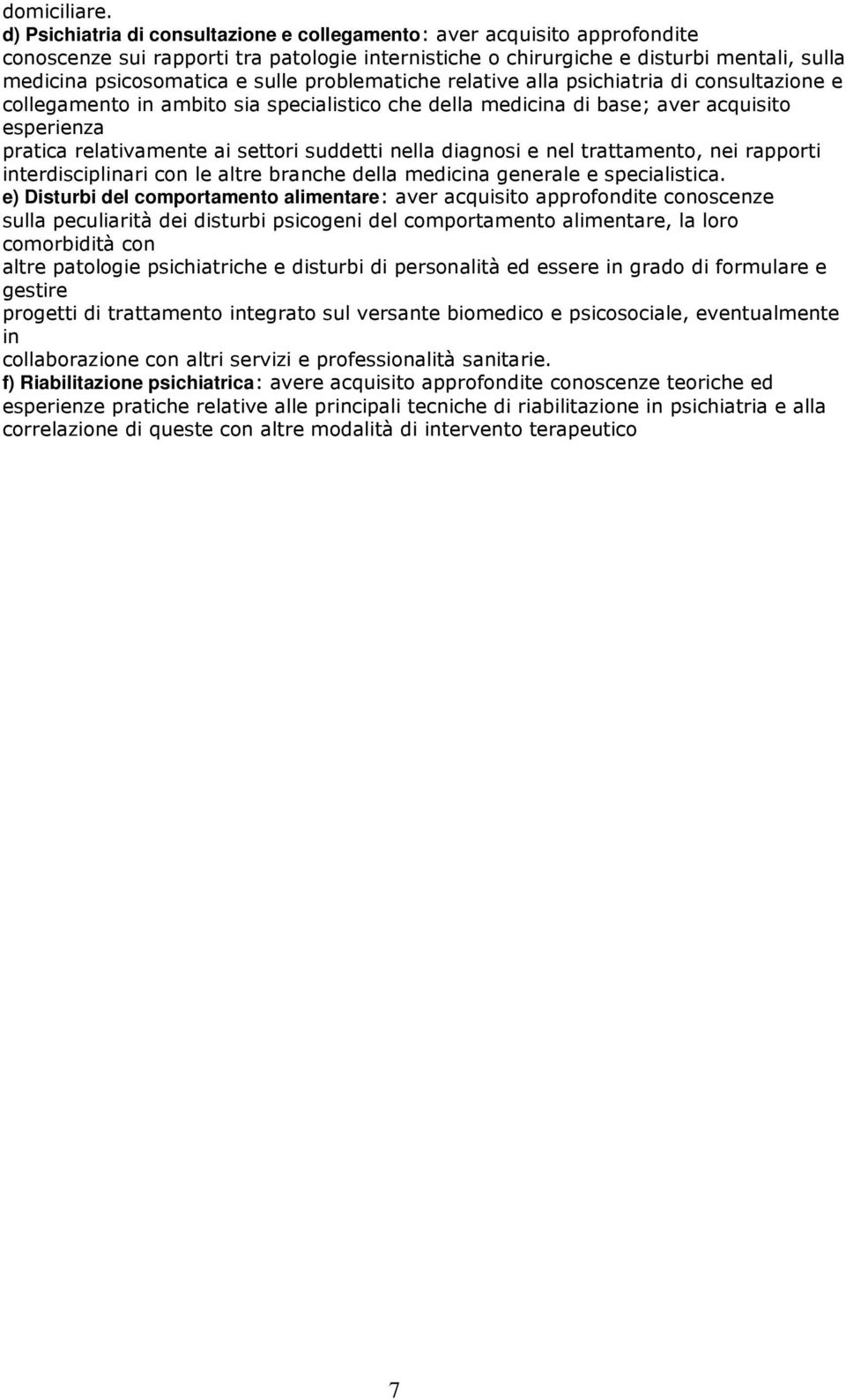 problematiche relative alla psichiatria di consultazione e collegamento in ambito sia specialistico che della medicina di base; aver acquisito esperienza pratica relativamente ai settori suddetti