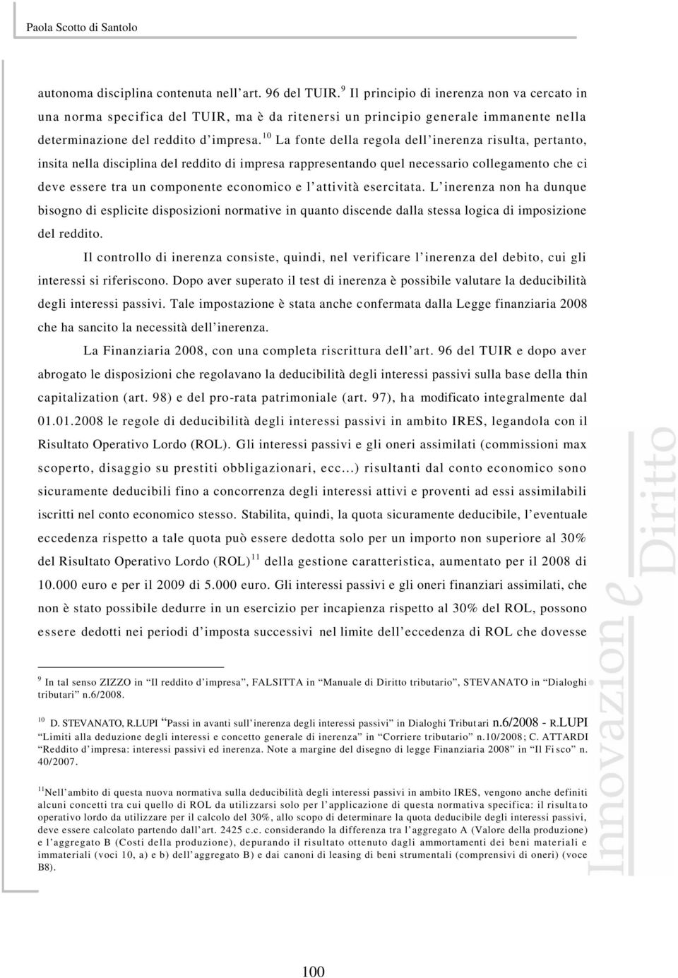 10 La fonte della regola dell inerenza risulta, pertanto, insita nella disciplina del reddito di impresa rappresentando quel necessario collegamento che ci deve essere tra un componente economico e l