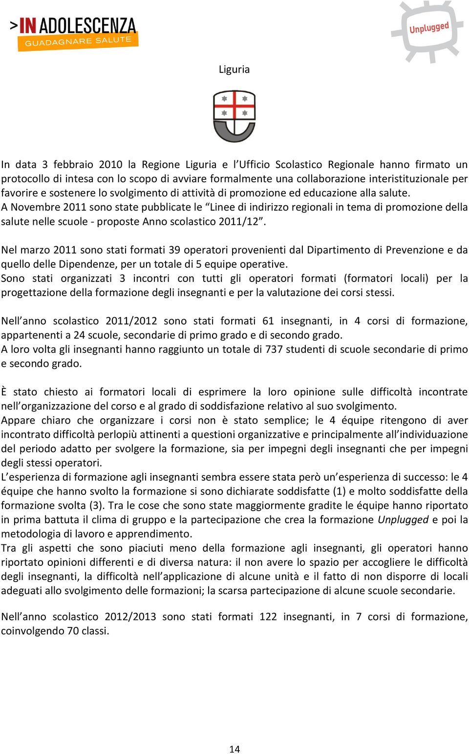 A Novembre 2011 sono state pubblicate le Linee di indirizzo regionali in tema di promozione della salute nelle scuole - proposte Anno scolastico 2011/12.