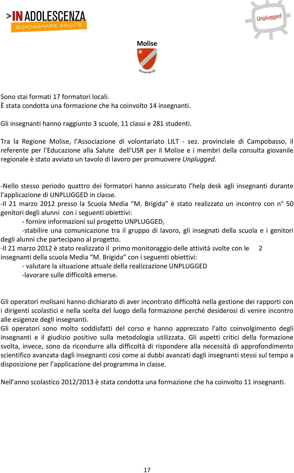 provinciale di Campobasso, il referente per l'educazione alla Salute dell USR per il Molise e i membri della consulta giovanile regionale è stato avviato un tavolo di lavoro per promuovere Unplugged.