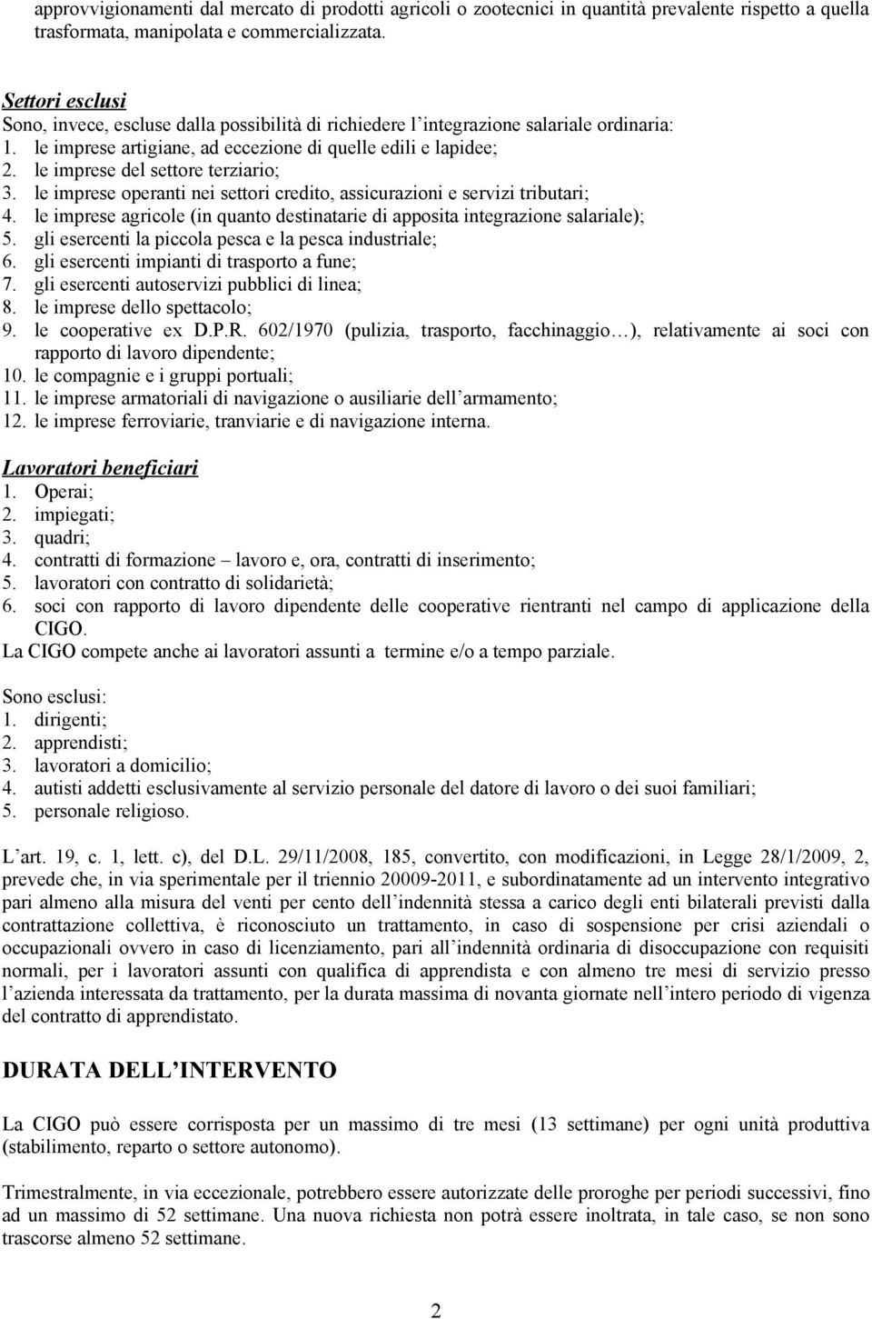 le imprese del settore terziario; 3. le imprese operanti nei settori credito, assicurazioni e servizi tributari; 4. le imprese agricole (in quanto destinatarie di apposita integrazione salariale); 5.