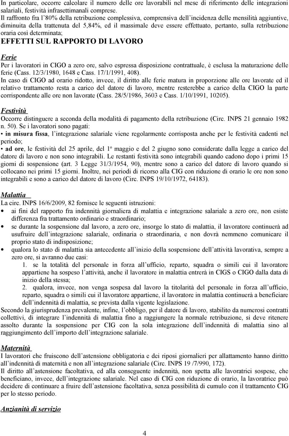 sulla retribuzione oraria così determinata; EFFETTI SUL RAPPORTO DI LAVORO Ferie Per i lavoratori in CIGO a zero ore, salvo espressa disposizione contrattuale, è esclusa la maturazione delle ferie