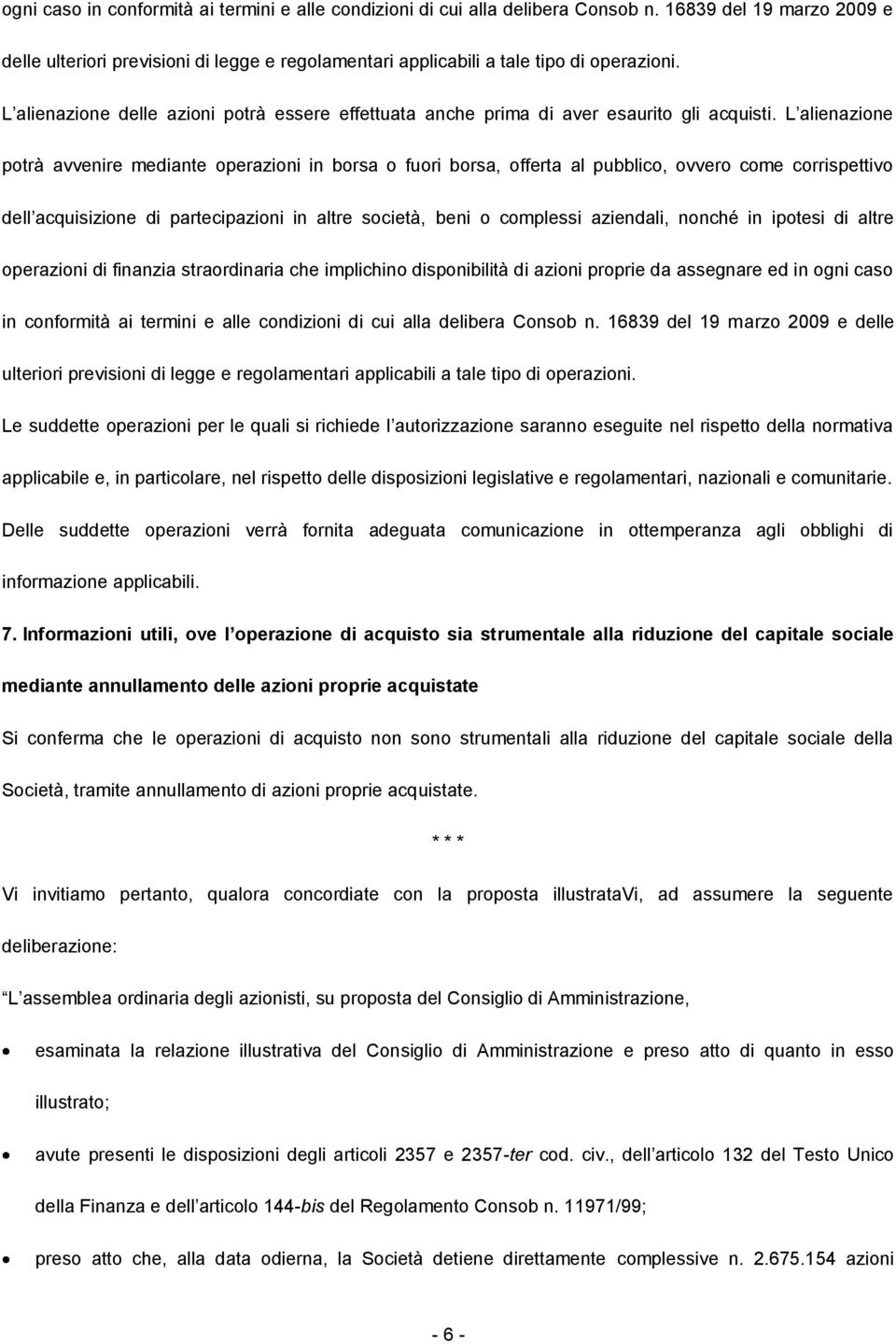 L alienazione potrà avvenire mediante operazioni in borsa o fuori borsa, offerta al pubblico, ovvero come corrispettivo dell acquisizione di partecipazioni in altre società, beni o complessi