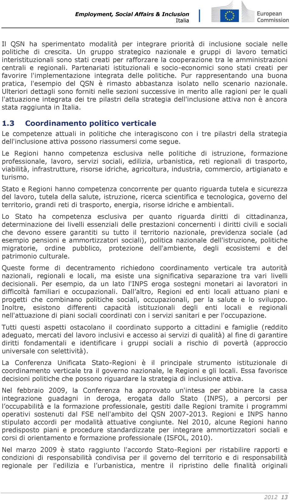 Partenariati istituzionali e socio-economici sono stati creati per favorire l'implementazione integrata delle politiche.