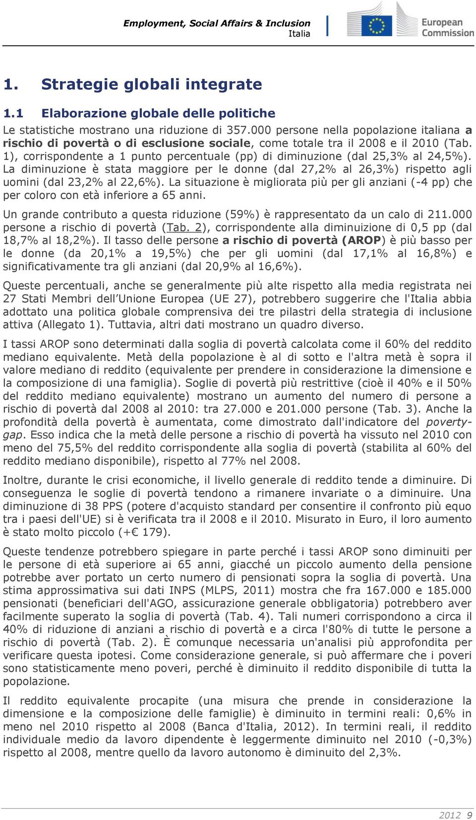 1), corrispondente a 1 punto percentuale (pp) di diminuzione (dal 25,3% al 24,5%). La diminuzione è stata maggiore per le donne (dal 27,2% al 26,3%) rispetto agli uomini (dal 23,2% al 22,6%).