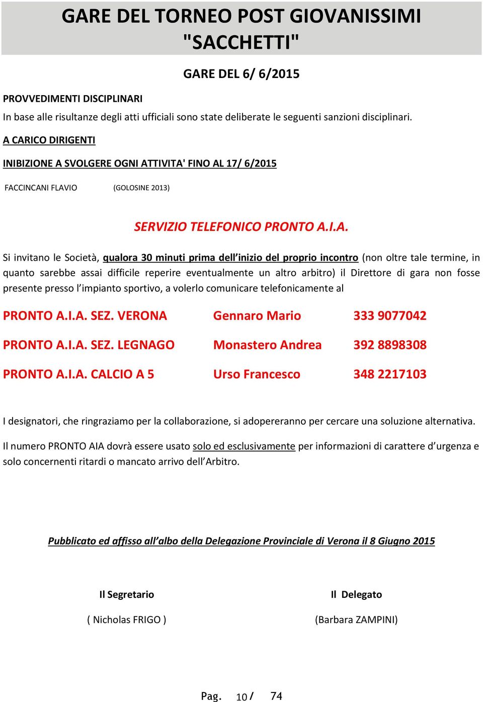 I.A. Si invitano le Società, qualora 30 minuti prima dell inizio del proprio incontro (non oltre tale termine, in quanto sarebbe assai difficile reperire eventualmente un altro arbitro) il Direttore