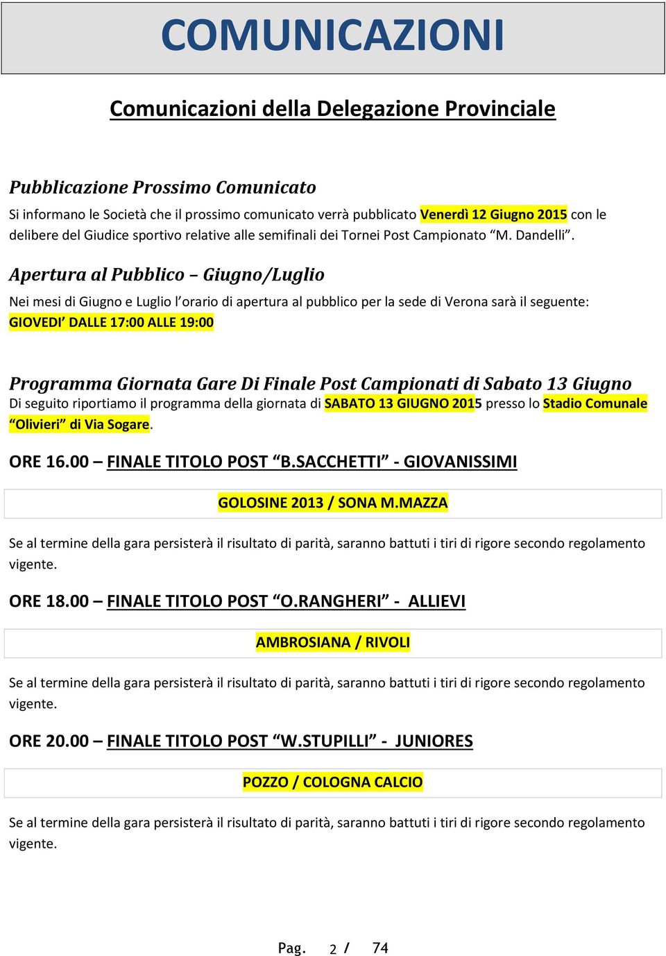 Apertura al Pubblico Giugno/Luglio Nei mesi di Giugno e Luglio l orario di apertura al pubblico per la sede di Verona sarà il seguente: GIOVEDI DALLE 17:00 ALLE 19:00 Programma Giornata Gare Di