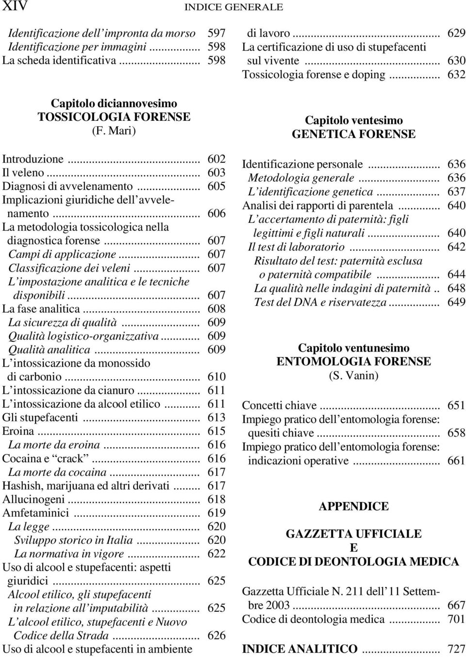 .. 607 Classificazione dei veleni... 607 L impostazione analitica e le tecniche disponibili... 607 La fase analitica... 608 La sicurezza di qualità... 609 Qualità logistico-organizzativa.