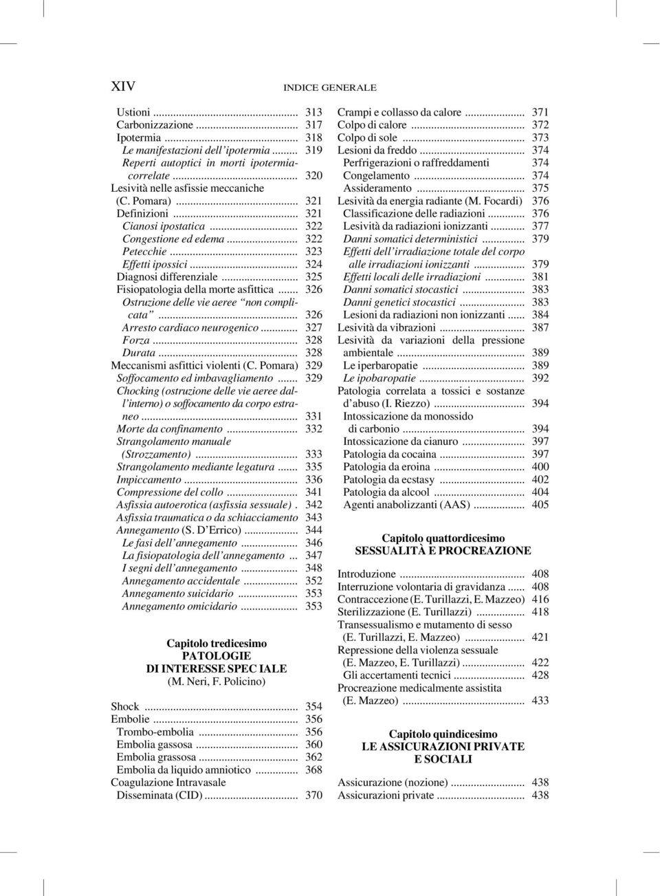 .. 325 Fisiopatologia della morte asfittica... 326 Ostruzione delle vie aeree non complicata... 326 Arresto cardiaco neurogenico... 327 Forza... 328 Durata... 328 Meccanismi asfittici violenti (C.