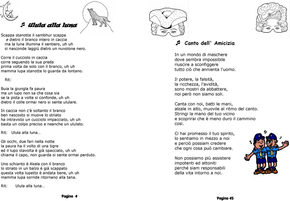 Rit: Buia la giungla fa paura ma un lupo non sa che cosa sia se la pista a volte si confonde, uh uh dietro il colle ormai nero si sente ululare.