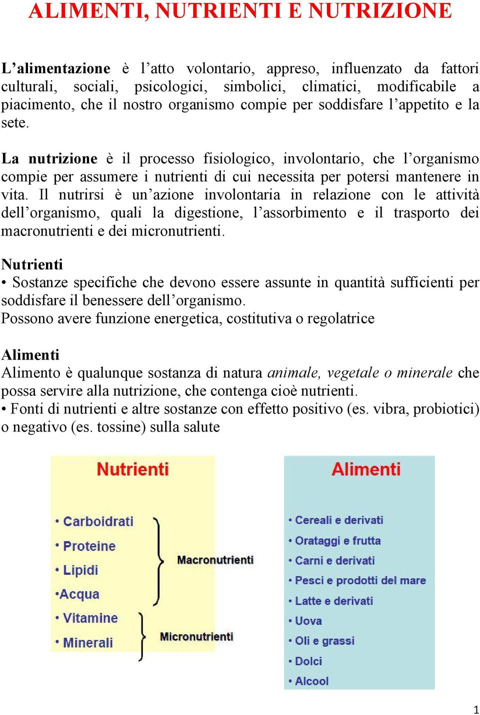 La nutrizione è il processo fisiologico, involontario, che l organismo compie per assumere i nutrienti di cui necessita per potersi mantenere in vita.