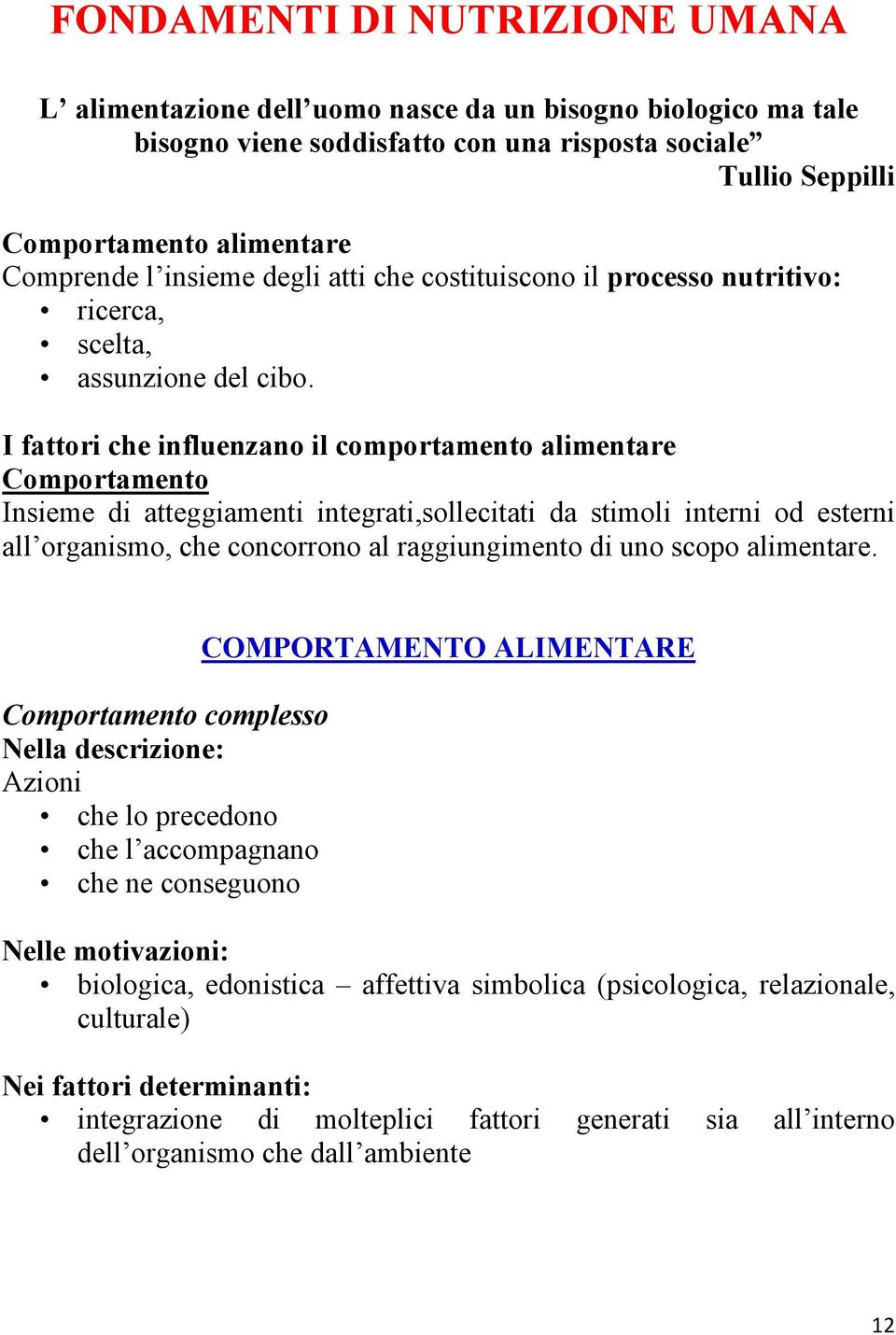 I fattori che influenzano il comportamento alimentare Comportamento Insieme di atteggiamenti integrati,sollecitati da stimoli interni od esterni all organismo, che concorrono al raggiungimento di uno