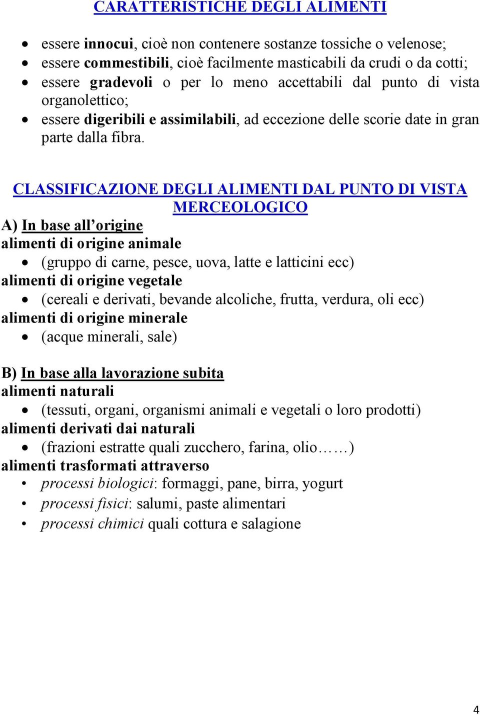 CLASSIFICAZIONE DEGLI ALIMENTI DAL PUNTO DI VISTA MERCEOLOGICO A) In base all origine alimenti di origine animale (gruppo di carne, pesce, uova, latte e latticini ecc) alimenti di origine vegetale