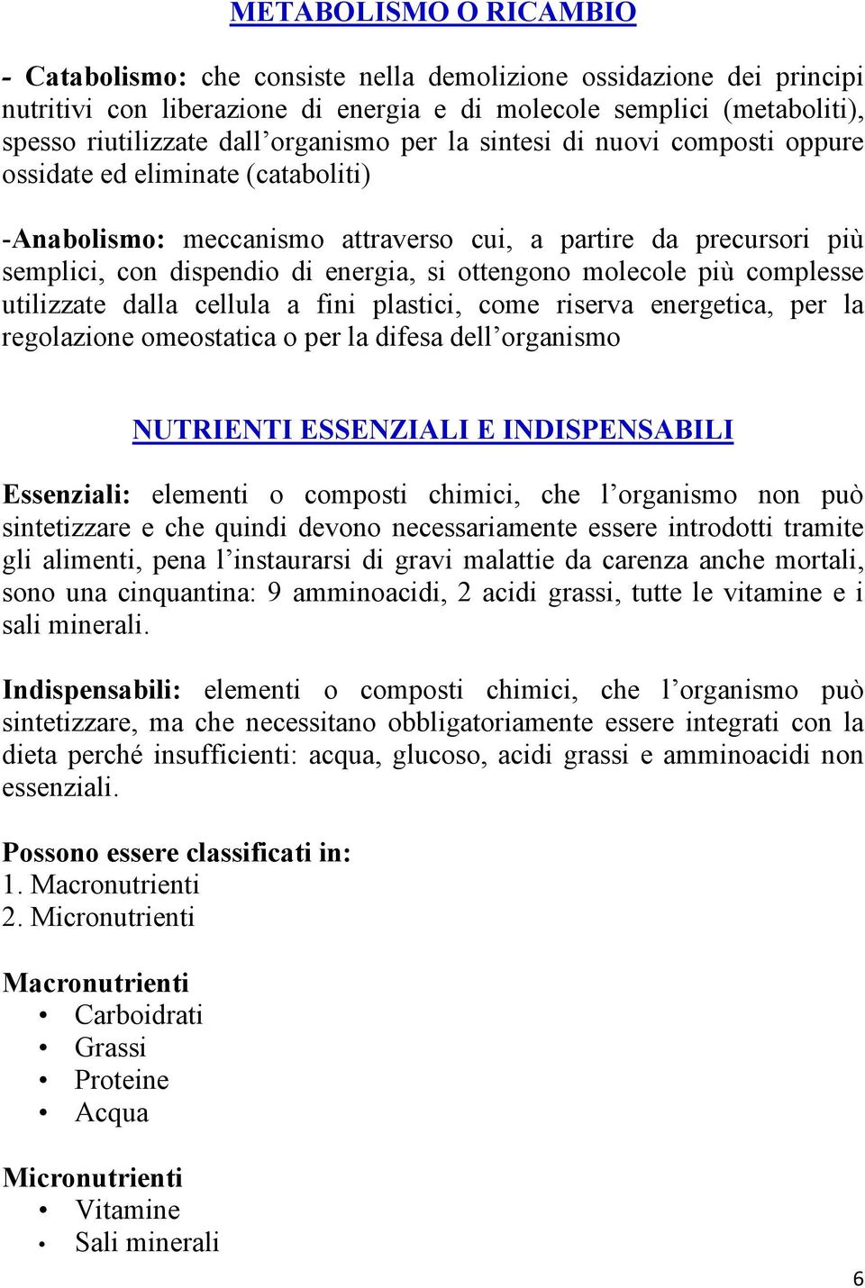 ottengono molecole più complesse utilizzate dalla cellula a fini plastici, come riserva energetica, per la regolazione omeostatica o per la difesa dell organismo NUTRIENTI ESSENZIALI E INDISPENSABILI