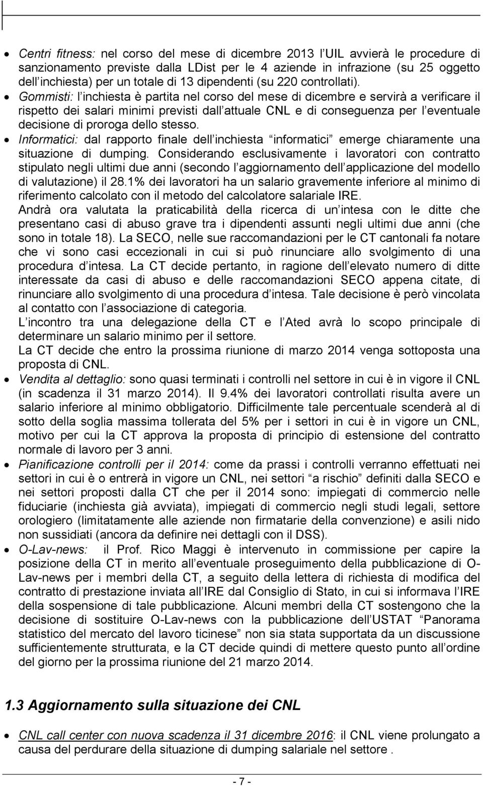 Gommisti: l inchiesta è partita nel corso del mese di dicembre e servirà a verificare il rispetto dei salari minimi previsti dall attuale CNL e di conseguenza per l eventuale decisione di proroga