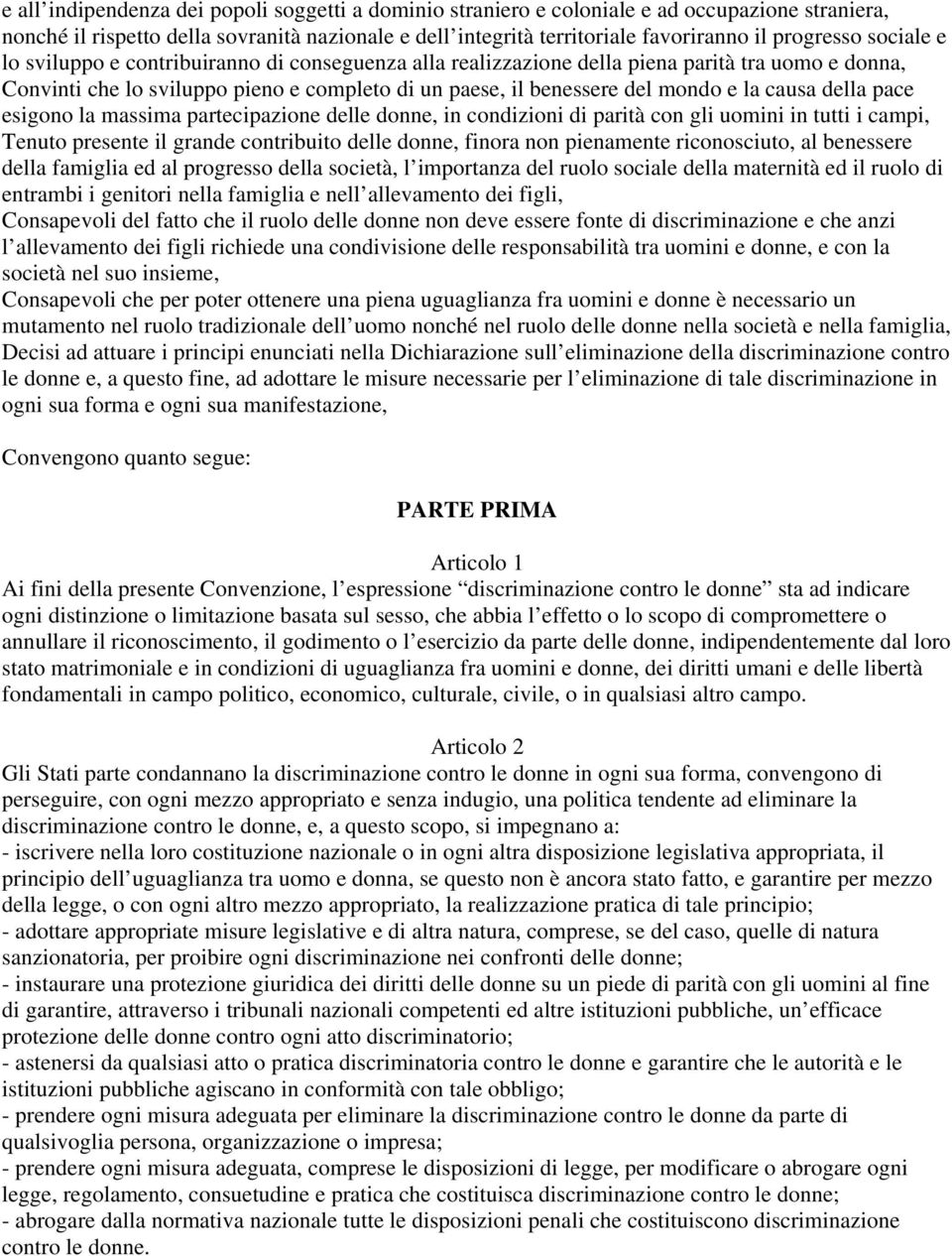 della pace esigono la massima partecipazione delle donne, in condizioni di parità con gli uomini in tutti i campi, Tenuto presente il grande contribuito delle donne, finora non pienamente