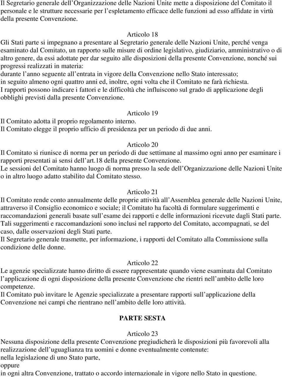 Articolo 18 Gli Stati parte si impegnano a presentare al Segretario generale delle Nazioni Unite, perché venga esaminato dal Comitato, un rapporto sulle misure di ordine legislativo, giudiziario,