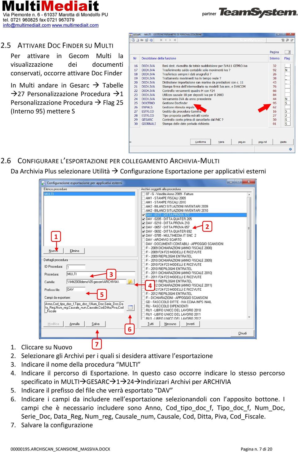 6 CONFIGURARE L ESPORTAZIONE PER COLLEGAMENTO ARCHIVIA-MULTI Da Archivia Plus selezionare Utilità Configurazione Esportazione per applicativi esterni 1 2 5 3 4 6 1. Cliccare su Nuovo 7 2.