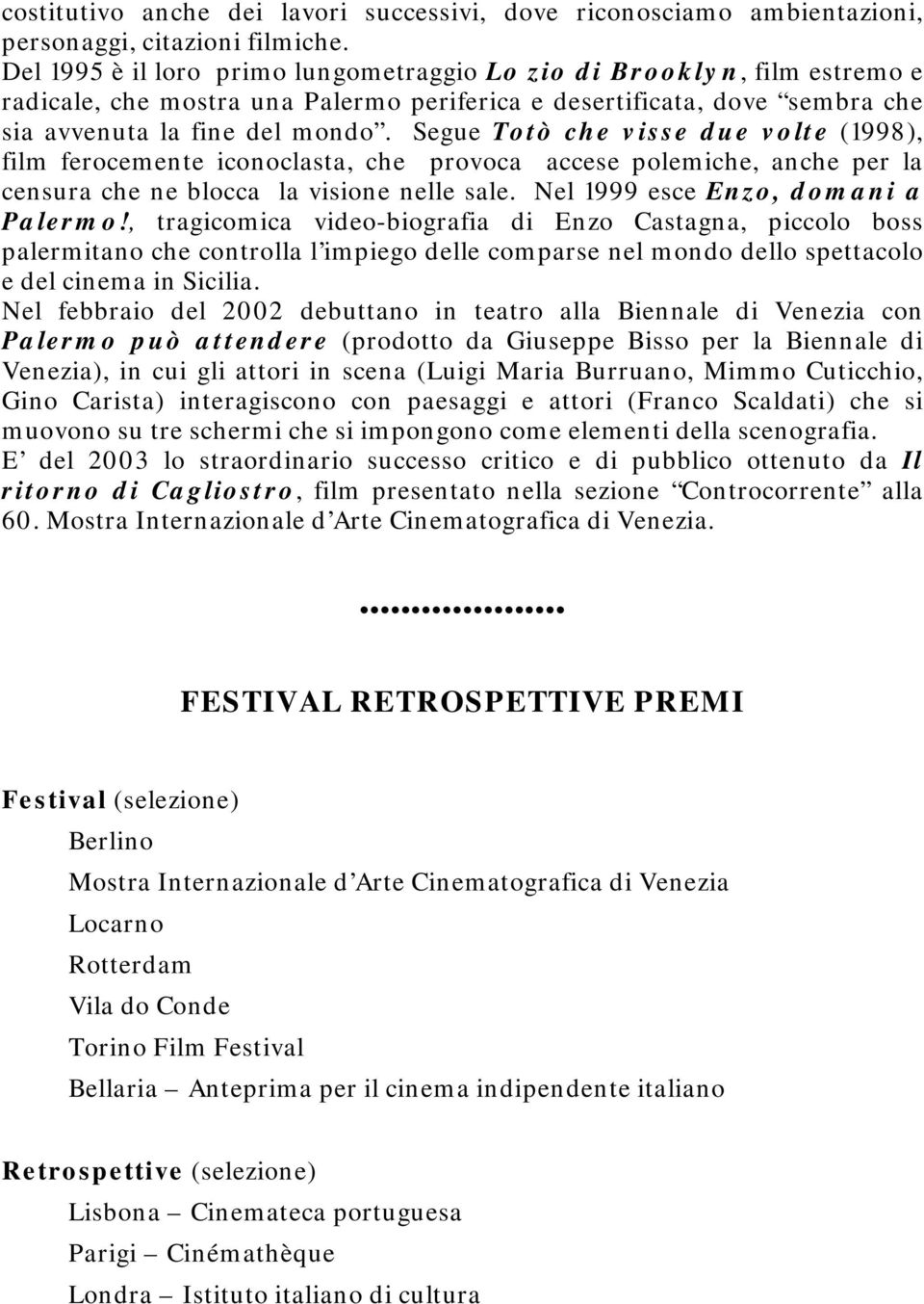 Segue Totò che visse due volte (1998), film ferocemente iconoclasta, che provoca accese polemiche, anche per la censura che ne blocca la visione nelle sale. Nel 1999 esce Enzo, domani a Palermo!