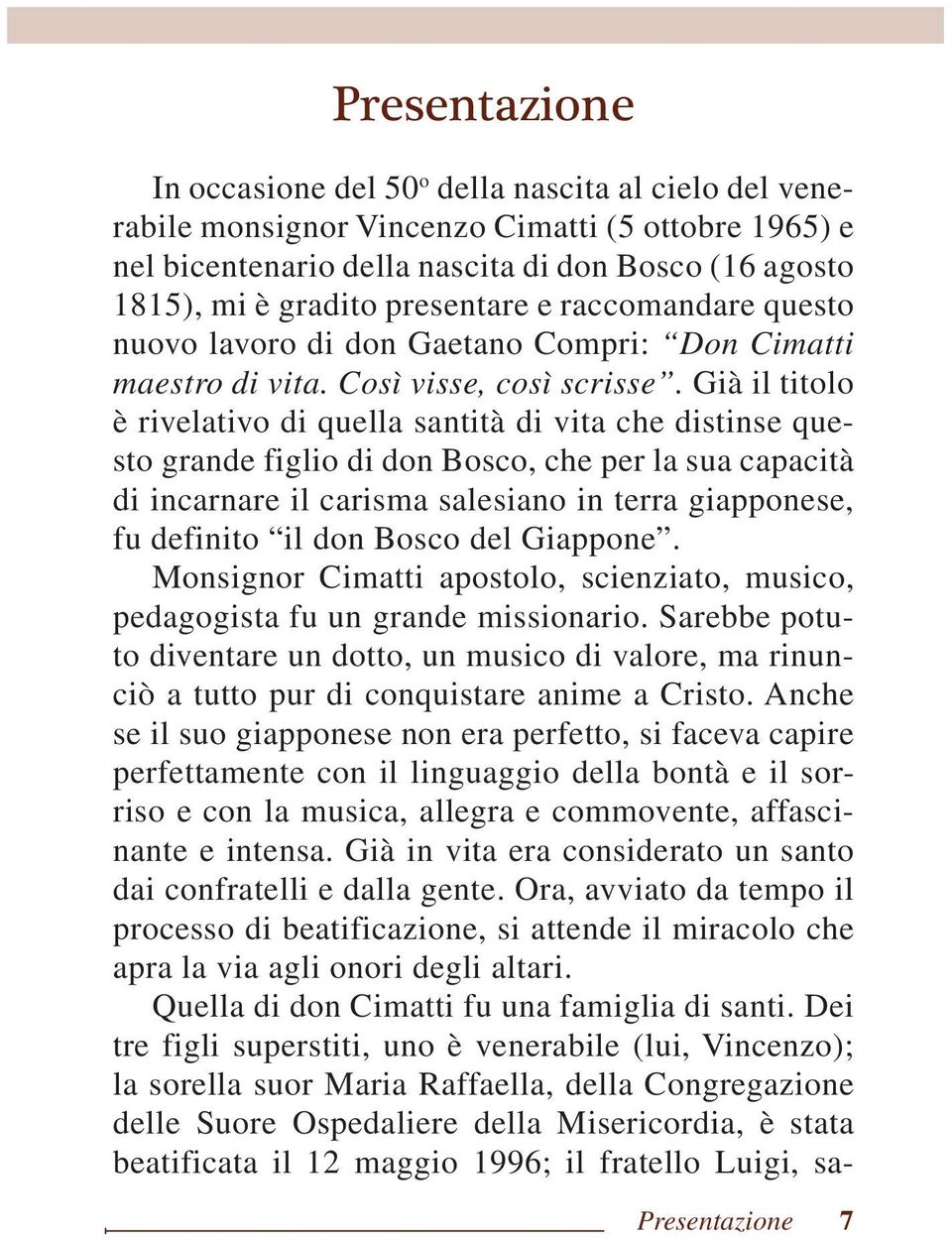 Già il titolo è rivelativo di quella santità di vita che distinse questo grande figlio di don Bosco, che per la sua capacità di incarnare il carisma salesiano in terra giapponese, fu definito il don