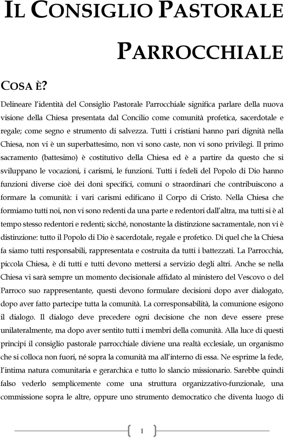 strumento di salvezza. Tutti i cristiani hanno pari dignità nella Chiesa, non vi è un superbattesimo, non vi sono caste, non vi sono privilegi.