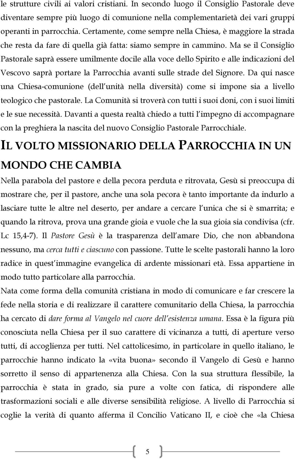 Ma se il Consiglio Pastorale saprà essere umilmente docile alla voce dello Spirito e alle indicazioni del Vescovo saprà portare la Parrocchia avanti sulle strade del Signore.