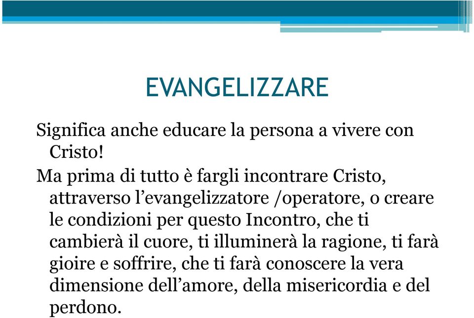 creare le condizioni per questo Incontro, che ti cambierà il cuore, ti illuminerà la