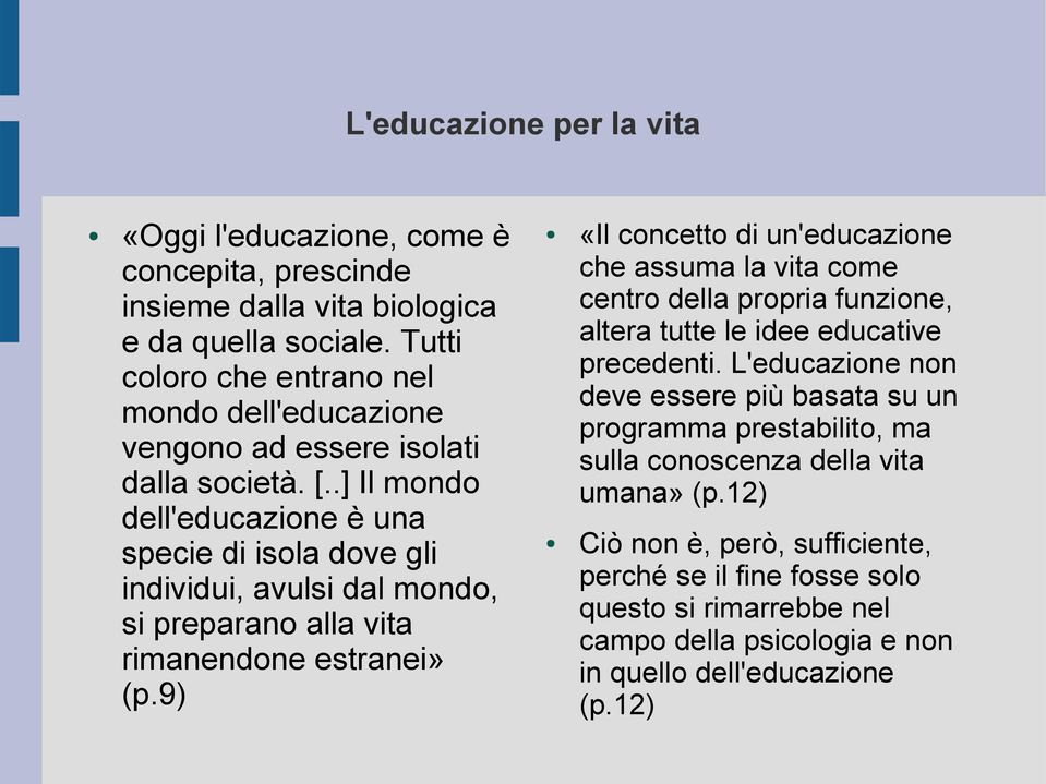 .] Il mondo dell'educazione è una specie di isola dove gli individui, avulsi dal mondo, si preparano alla vita rimanendone estranei» (p.