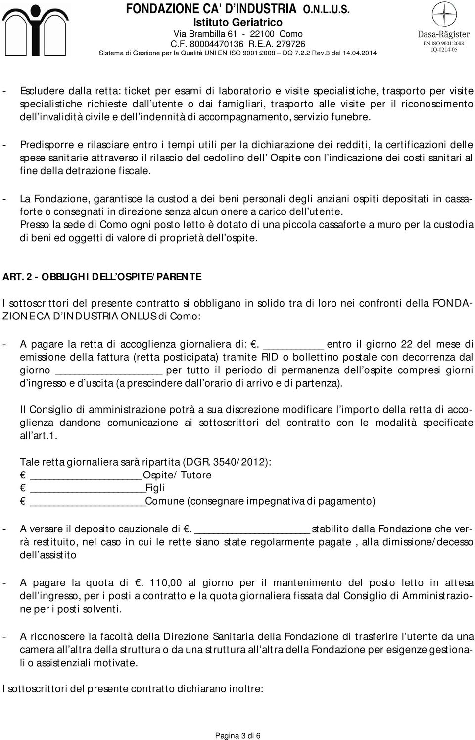 - Predisporre e rilasciare entro i tempi utili per la dichiarazione dei redditi, la certificazioni delle spese sanitarie attraverso il rilascio del cedolino dell Ospite con l indicazione dei costi