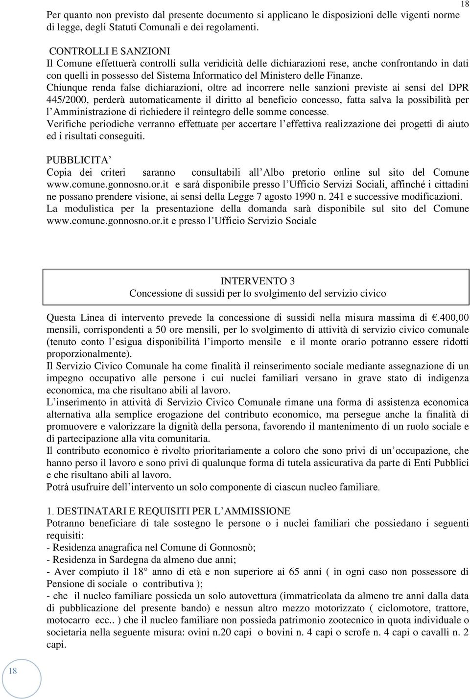 Chiunque renda false dichiarazioni, oltre ad incorrere nelle sanzioni previste ai sensi del DPR 445/2000, perderà automaticamente il diritto al beneficio concesso, fatta salva la possibilità per l