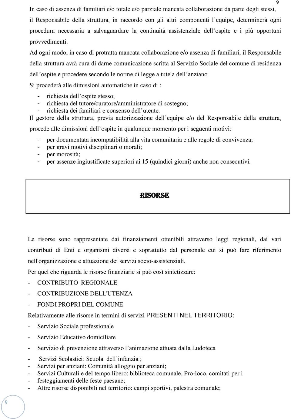 Ad ogni modo, in caso di protratta mancata collaborazione e/o assenza di familiari, il Responsabile della struttura avrà cura di darne comunicazione scritta al Servizio Sociale del comune di