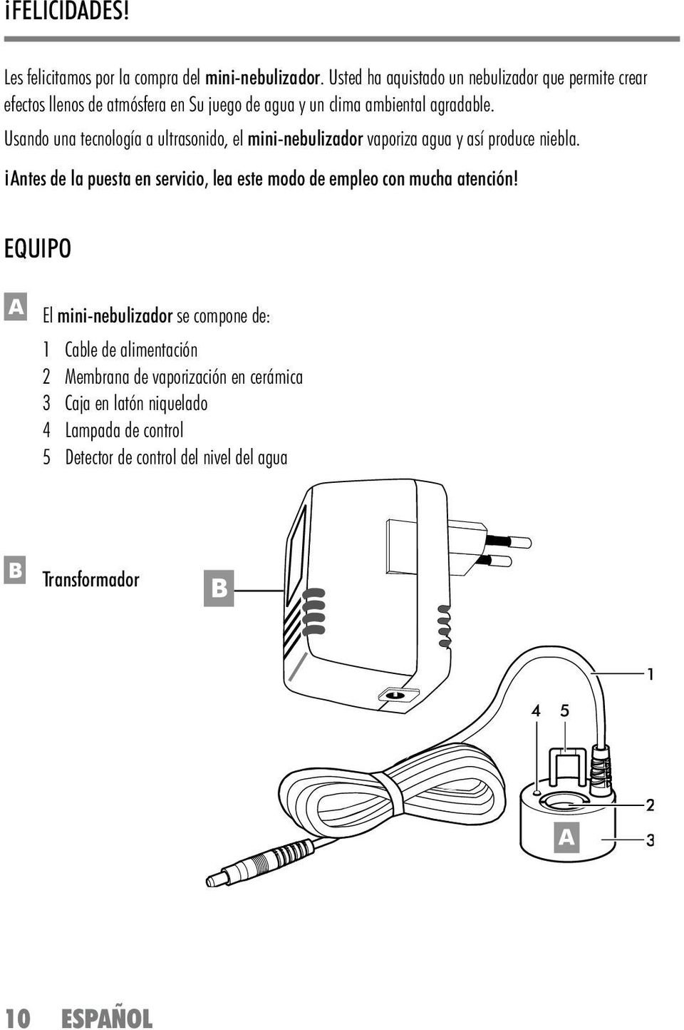 Usando una tecnología a ultrasonido, el mini-nebulizador vaporiza agua y así produce niebla.