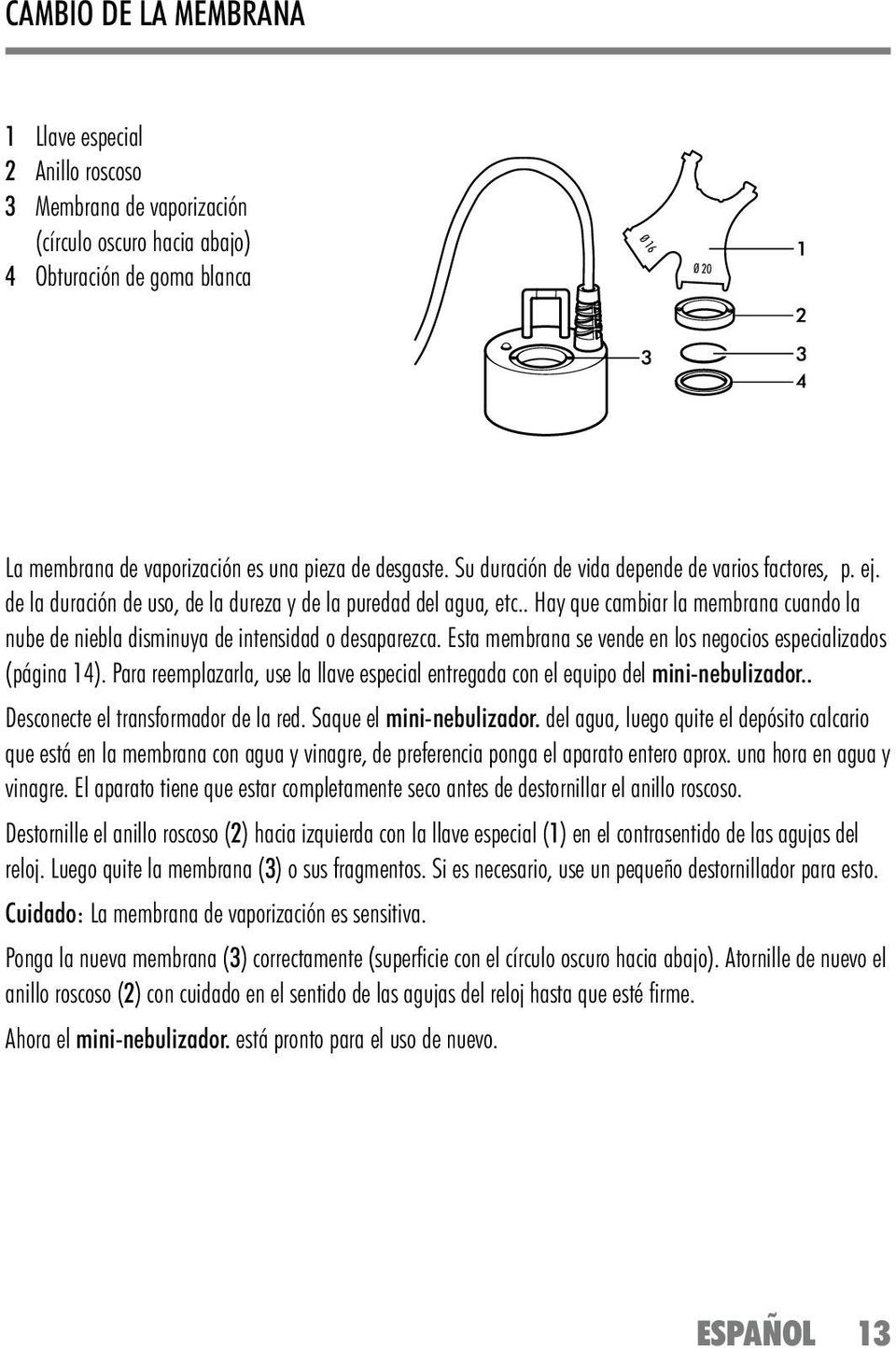 . Hay que cambiar la membrana cuando la nube de niebla disminuya de intensidad o desaparezca. Esta membrana se vende en los negocios especializados (página 14).