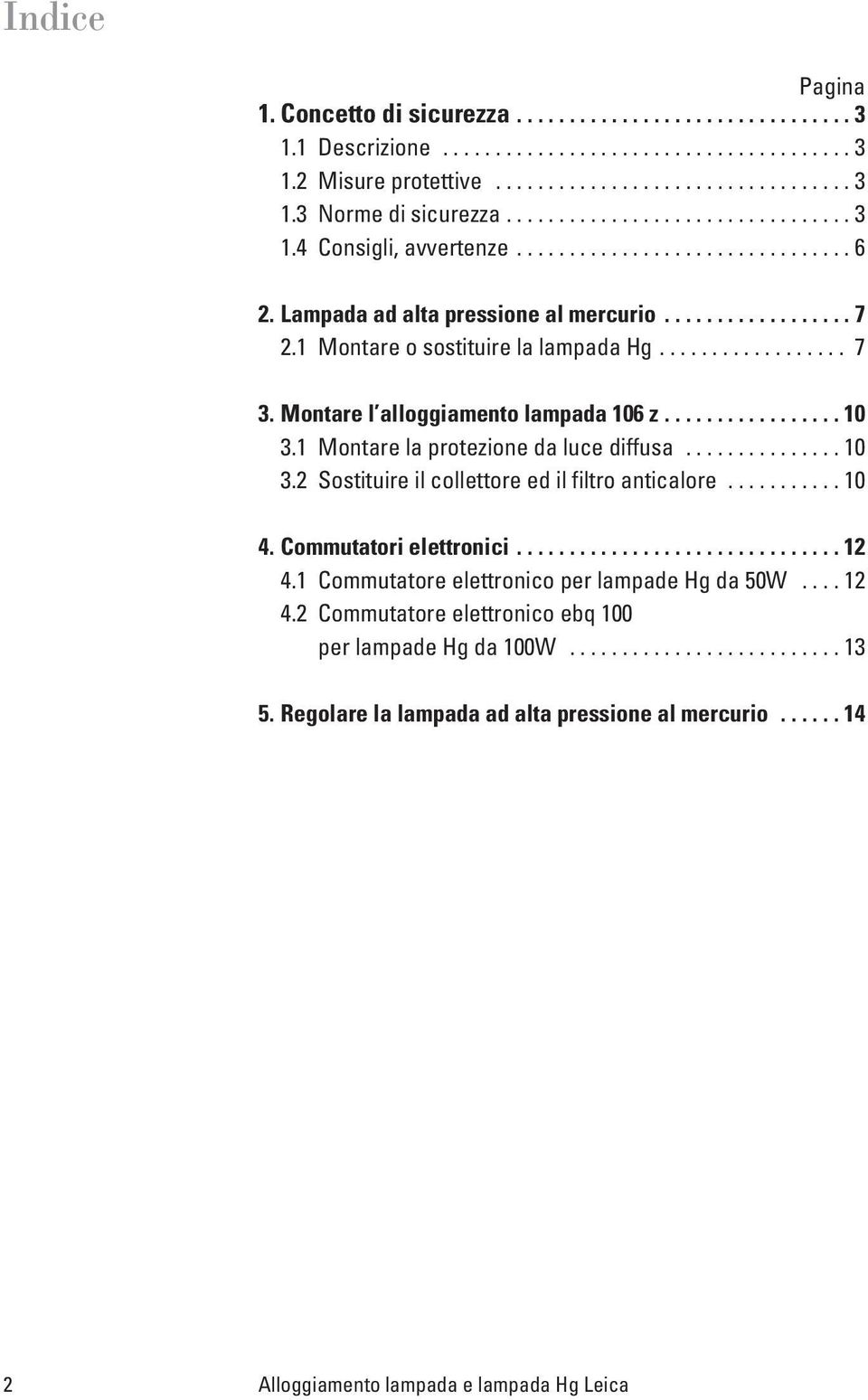 Montare l alloggiamento lampada 106 z................. 10 3.1 Montare la protezione da luce diffusa............... 10 3.2 Sostituire il collettore ed il filtro anticalore........... 10 4.