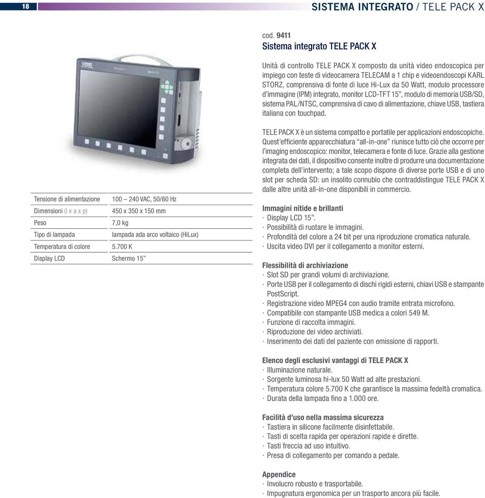 fonte di luce Hi-Lux da 50 Watt, modulo processore d immagine (IPM) integrato, monitor LCD-TFT 15, modulo di memoria USB/SD, sistema PAL/NTSC, comprensiva di cavo di alimentazione, chiave USB,