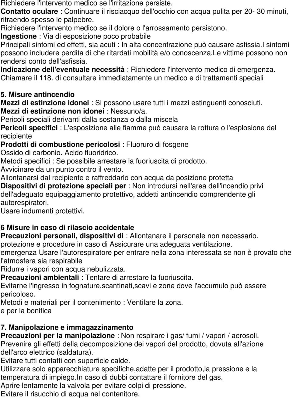 Ingestione : Via di esposizione poco probabile Principali sintomi ed effetti, sia acuti : In alta concentrazione può causare asfissia.