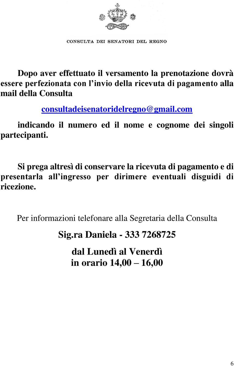 Si prega altresì di conservare la ricevuta di pagamento e di presentarla all ingresso per dirimere eventuali disguidi di