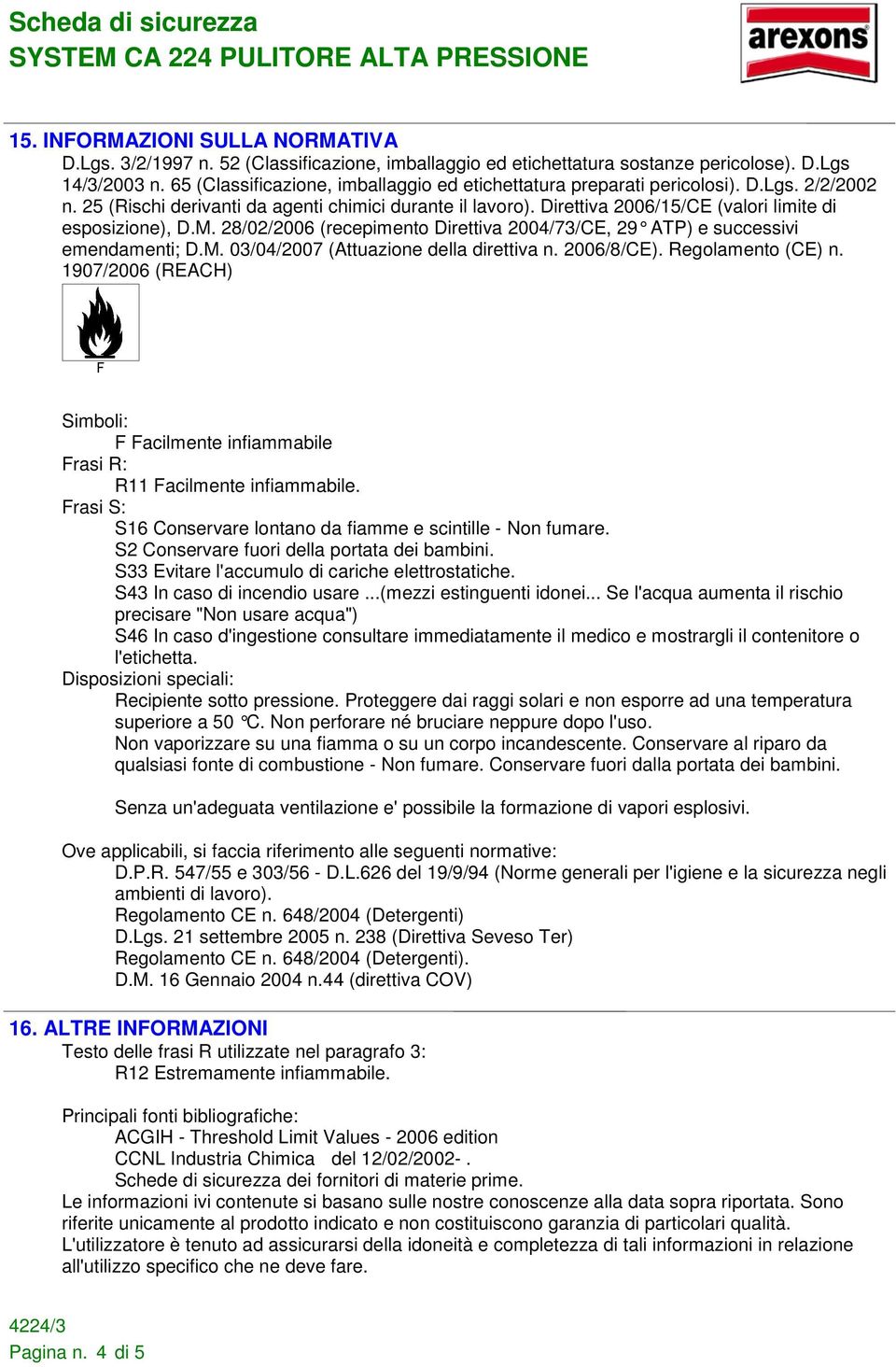 Direttiva 2006/15/CE (valori limite di esposizione), D.M. 28/02/2006 (recepimento Direttiva 2004/73/CE, 29 ATP) e successivi emendamenti; D.M. 03/04/2007 (Attuazione della direttiva n. 2006/8/CE).