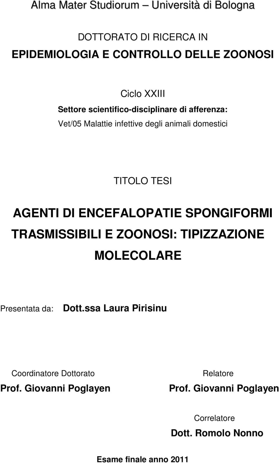 ENCEFALOPATIE SPONGIFORMI TRASMISSIBILI E ZOONOSI: TIPIZZAZIONE MOLECOLARE Presentata da: Dott.