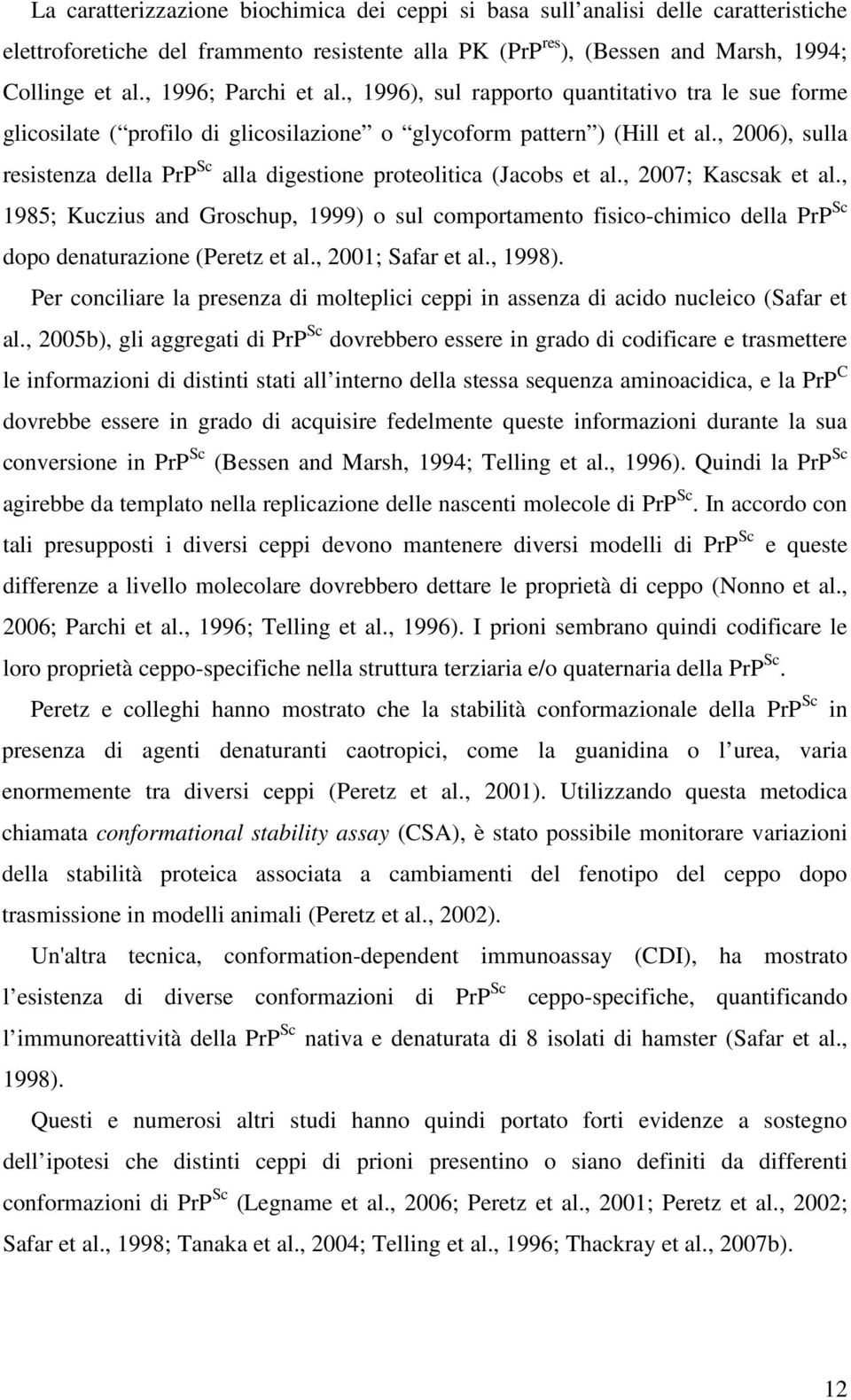 , 2006), sulla resistenza della PrP Sc alla digestione proteolitica (Jacobs et al., 2007; Kascsak et al.